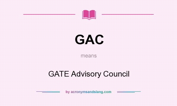 What does GAC mean? It stands for GATE Advisory Council