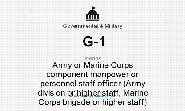 What does G-1 mean? It stands for Army or Marine Corps component manpower or personnel staff officer (Army division or higher staff, Marine Corps brigade or higher staff)