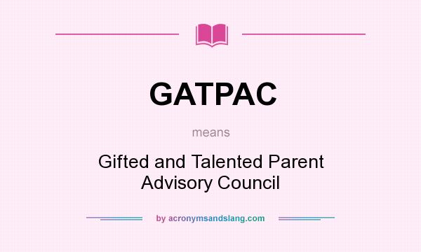 What does GATPAC mean? It stands for Gifted and Talented Parent Advisory Council