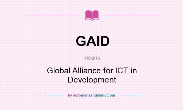 What does GAID mean? It stands for Global Alliance for ICT in Development