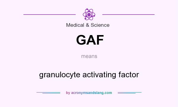 What does GAF mean? It stands for granulocyte activating factor