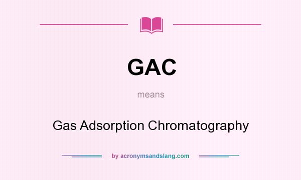 What does GAC mean? It stands for Gas Adsorption Chromatography