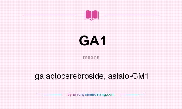 What does GA1 mean? It stands for galactocerebroside, asialo-GM1