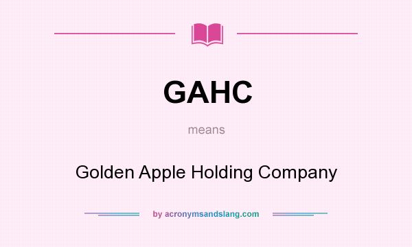 What does GAHC mean? It stands for Golden Apple Holding Company