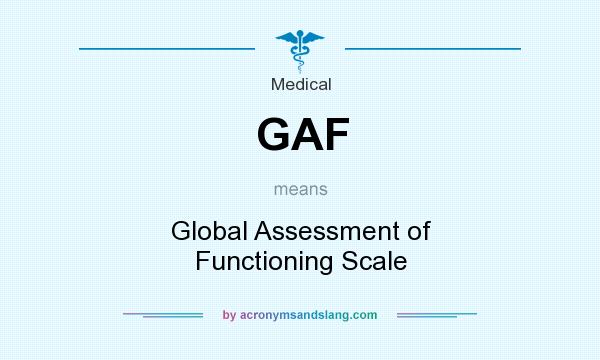 What does GAF mean? It stands for Global Assessment of Functioning Scale