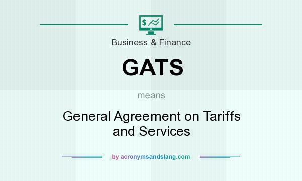 What does GATS mean? It stands for General Agreement on Tariffs and Services