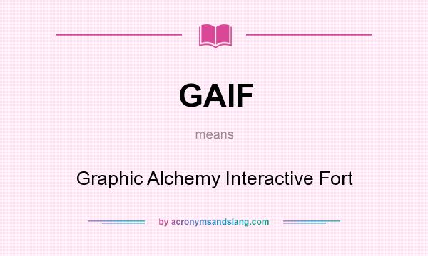 What does GAIF mean? It stands for Graphic Alchemy Interactive Fort