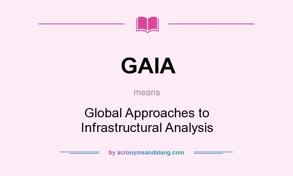 What does GAIA mean? It stands for Global Approaches to Infrastructural Analysis