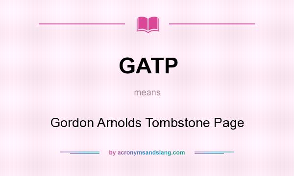 What does GATP mean? It stands for Gordon Arnolds Tombstone Page
