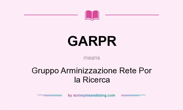 What does GARPR mean? It stands for Gruppo Arminizzazione Rete Por la Ricerca