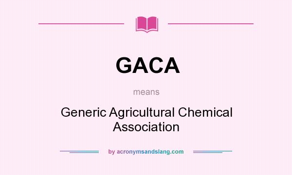 What does GACA mean? It stands for Generic Agricultural Chemical Association