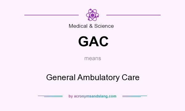 What does GAC mean? It stands for General Ambulatory Care