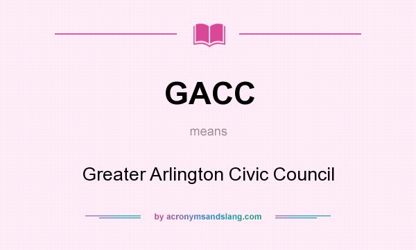 What does GACC mean? It stands for Greater Arlington Civic Council