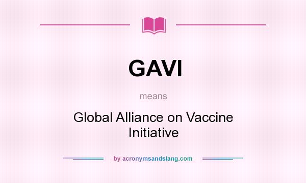 What does GAVI mean? It stands for Global Alliance on Vaccine Initiative