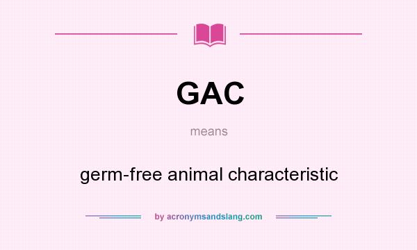 What does GAC mean? It stands for germ-free animal characteristic