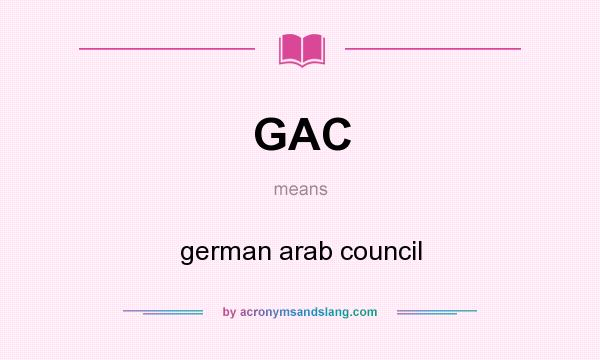 What does GAC mean? It stands for german arab council