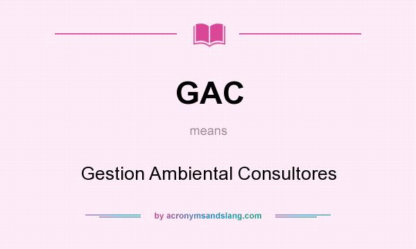 What does GAC mean? It stands for Gestion Ambiental Consultores