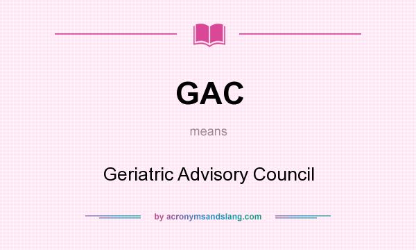 What does GAC mean? It stands for Geriatric Advisory Council