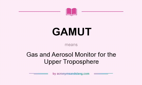 What does GAMUT mean? It stands for Gas and Aerosol Monitor for the Upper Troposphere