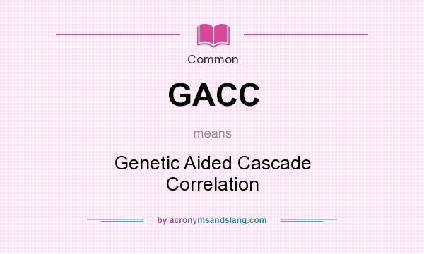 What does GACC mean? It stands for Genetic Aided Cascade Correlation