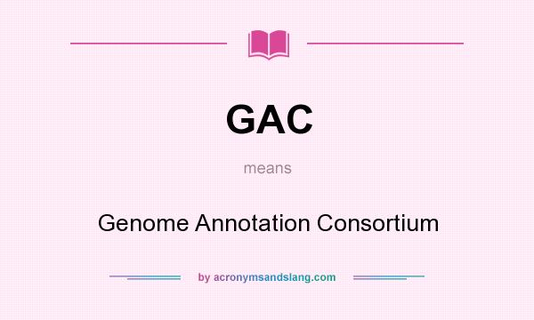 What does GAC mean? It stands for Genome Annotation Consortium