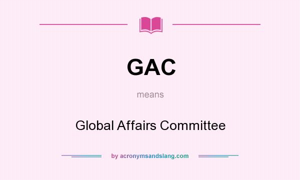 What does GAC mean? It stands for Global Affairs Committee