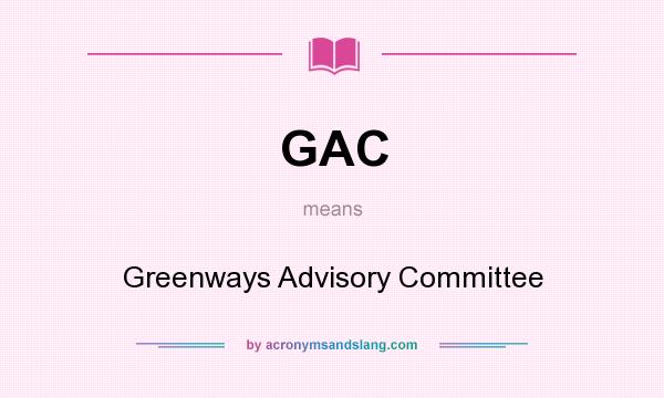 What does GAC mean? It stands for Greenways Advisory Committee