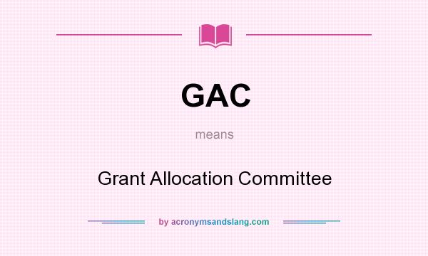 What does GAC mean? It stands for Grant Allocation Committee