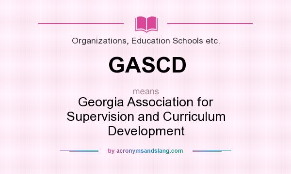 What does GASCD mean? It stands for Georgia Association for Supervision and Curriculum Development