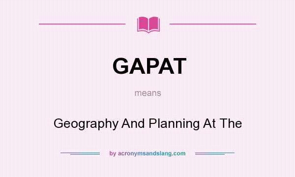 What does GAPAT mean? It stands for Geography And Planning At The