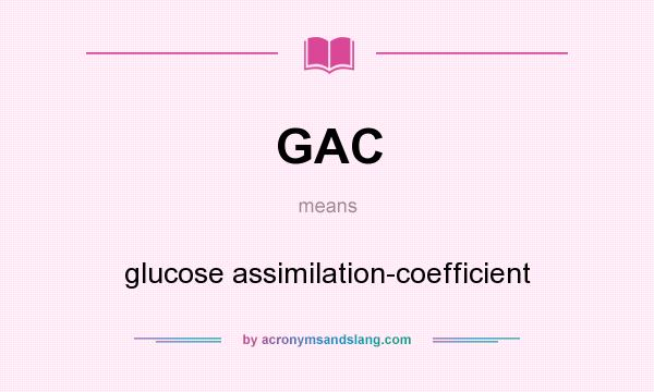 What does GAC mean? It stands for glucose assimilation-coefficient