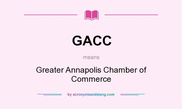 What does GACC mean? It stands for Greater Annapolis Chamber of Commerce