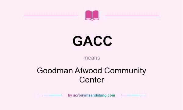 What does GACC mean? It stands for Goodman Atwood Community Center