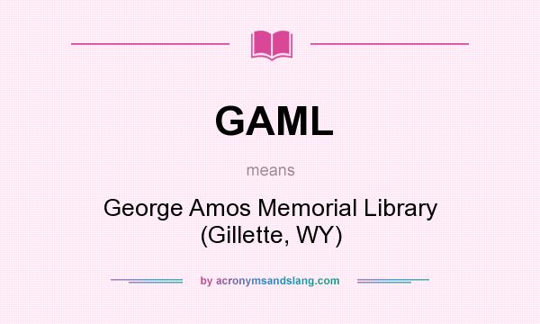 What does GAML mean? It stands for George Amos Memorial Library (Gillette, WY)