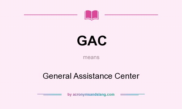 What does GAC mean? It stands for General Assistance Center