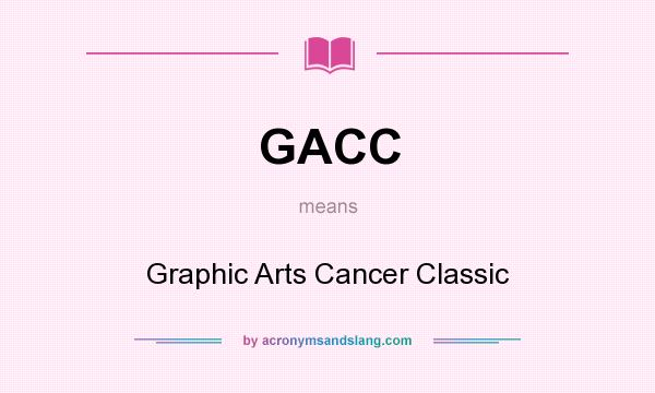 What does GACC mean? It stands for Graphic Arts Cancer Classic