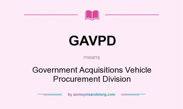 What does GAVPD mean? It stands for Government Acquisitions Vehicle Procurement Division