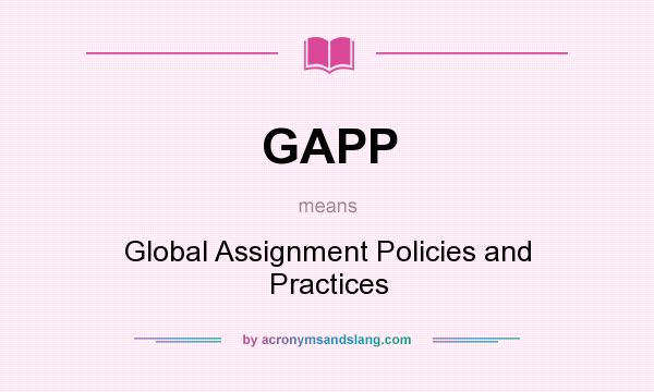 What does GAPP mean? It stands for Global Assignment Policies and Practices