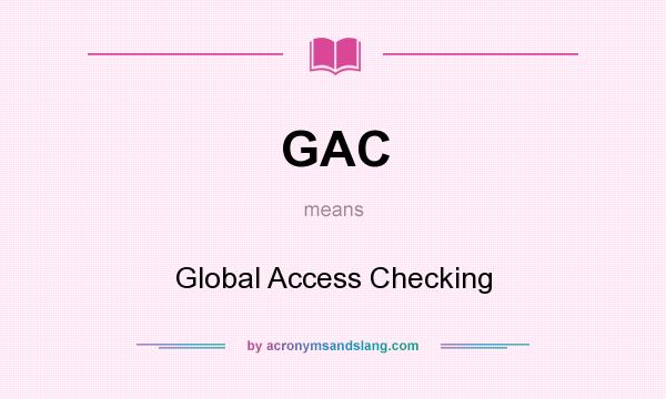What does GAC mean? It stands for Global Access Checking