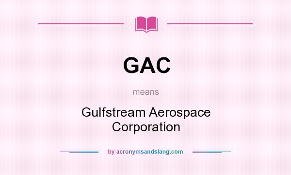 What does GAC mean? It stands for Gulfstream Aerospace Corporation