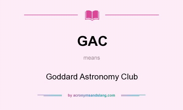 What does GAC mean? It stands for Goddard Astronomy Club