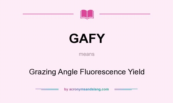 What does GAFY mean? It stands for Grazing Angle Fluorescence Yield