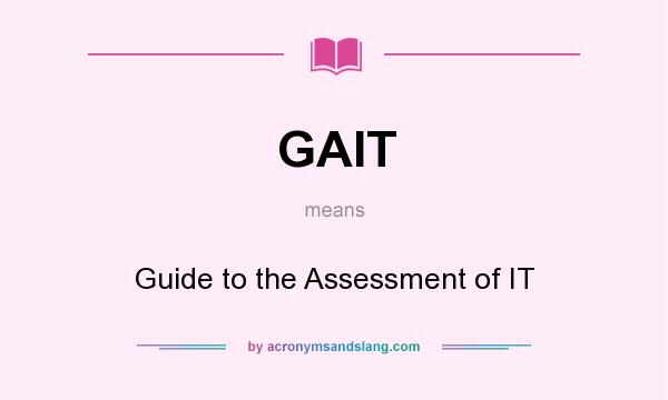 What does GAIT mean? It stands for Guide to the Assessment of IT