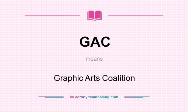 What does GAC mean? It stands for Graphic Arts Coalition