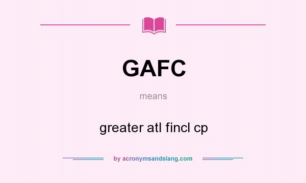 What does GAFC mean? It stands for greater atl fincl cp
