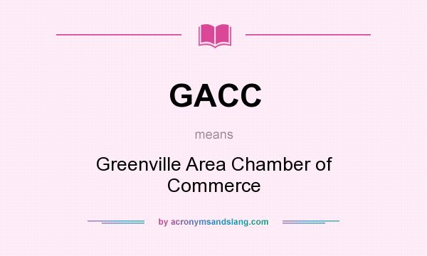 What does GACC mean? It stands for Greenville Area Chamber of Commerce
