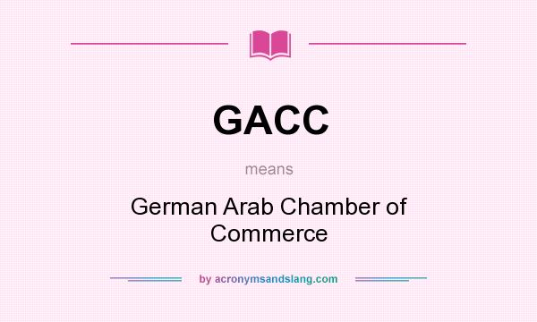 What does GACC mean? It stands for German Arab Chamber of Commerce