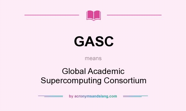 What does GASC mean? It stands for Global Academic Supercomputing Consortium