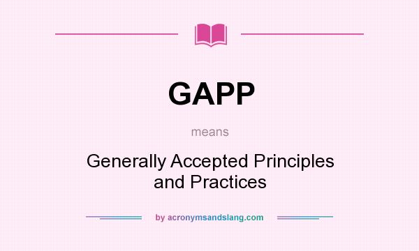 What does GAPP mean? It stands for Generally Accepted Principles and Practices
