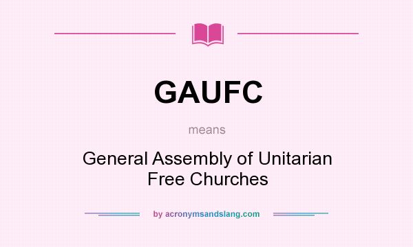 What does GAUFC mean? It stands for General Assembly of Unitarian Free Churches